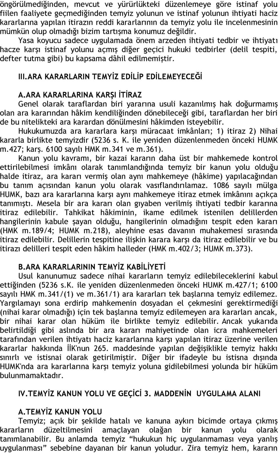 Yasa koyucu sadece uygulamada önem arzeden ihtiyati tedbir ve ihtiyatı hacze karşı istinaf yolunu açmış diğer geçici hukuki tedbirler (delil tespiti, defter tutma gibi) bu kapsama dâhil edilmemiştir.