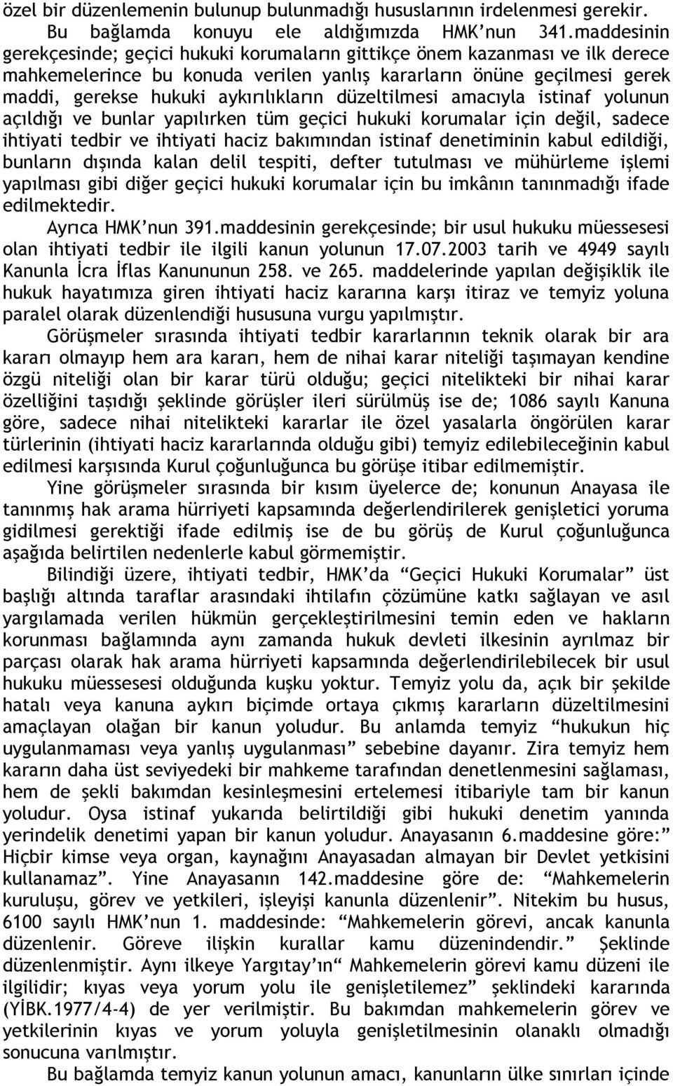 düzeltilmesi amacıyla istinaf yolunun açıldığı ve bunlar yapılırken tüm geçici hukuki korumalar için değil, sadece ihtiyati tedbir ve ihtiyati haciz bakımından istinaf denetiminin kabul edildiği,