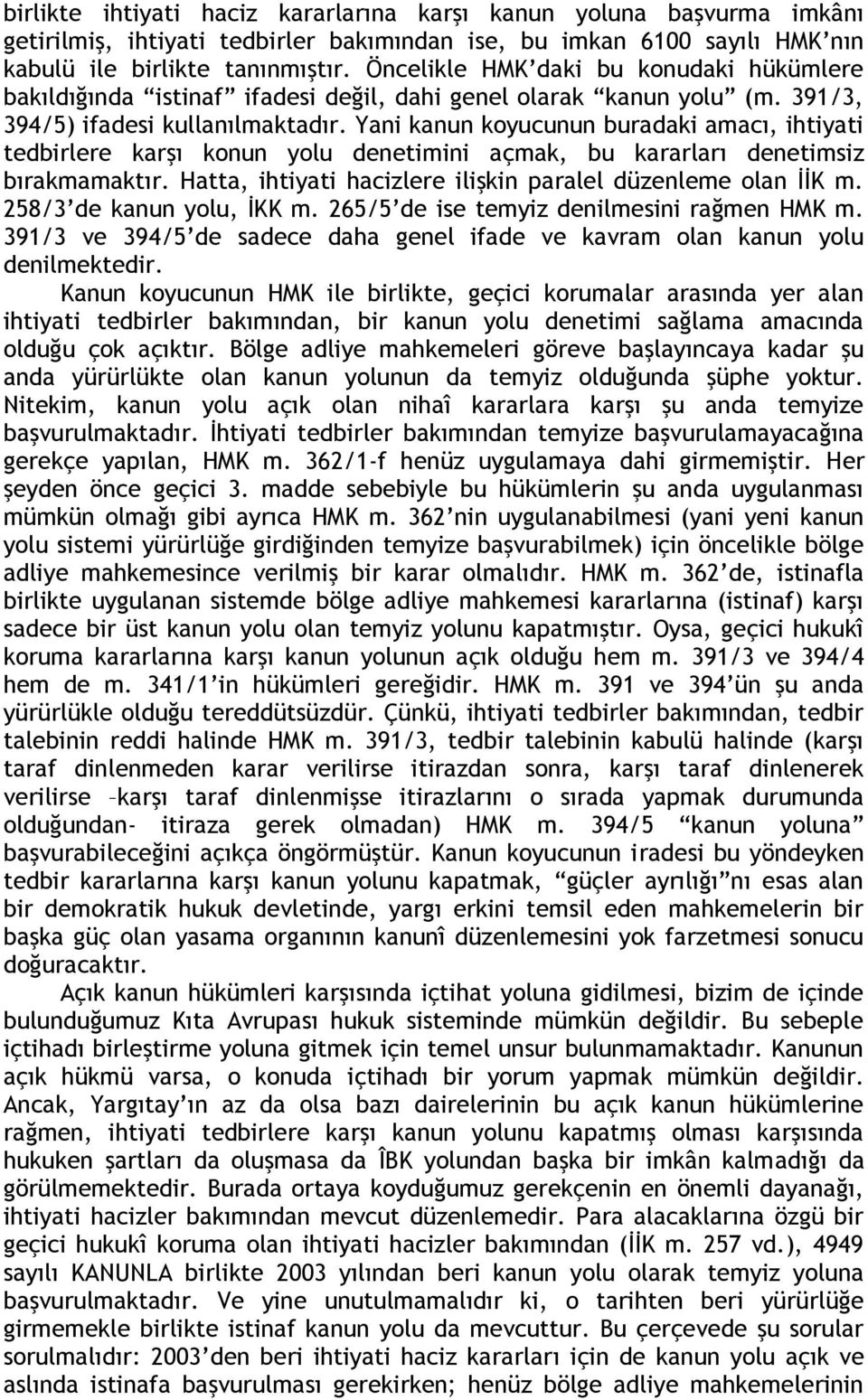 Yani kanun koyucunun buradaki amacı, ihtiyati tedbirlere karşı konun yolu denetimini açmak, bu kararları denetimsiz bırakmamaktır. Hatta, ihtiyati hacizlere ilişkin paralel düzenleme olan İİK m.