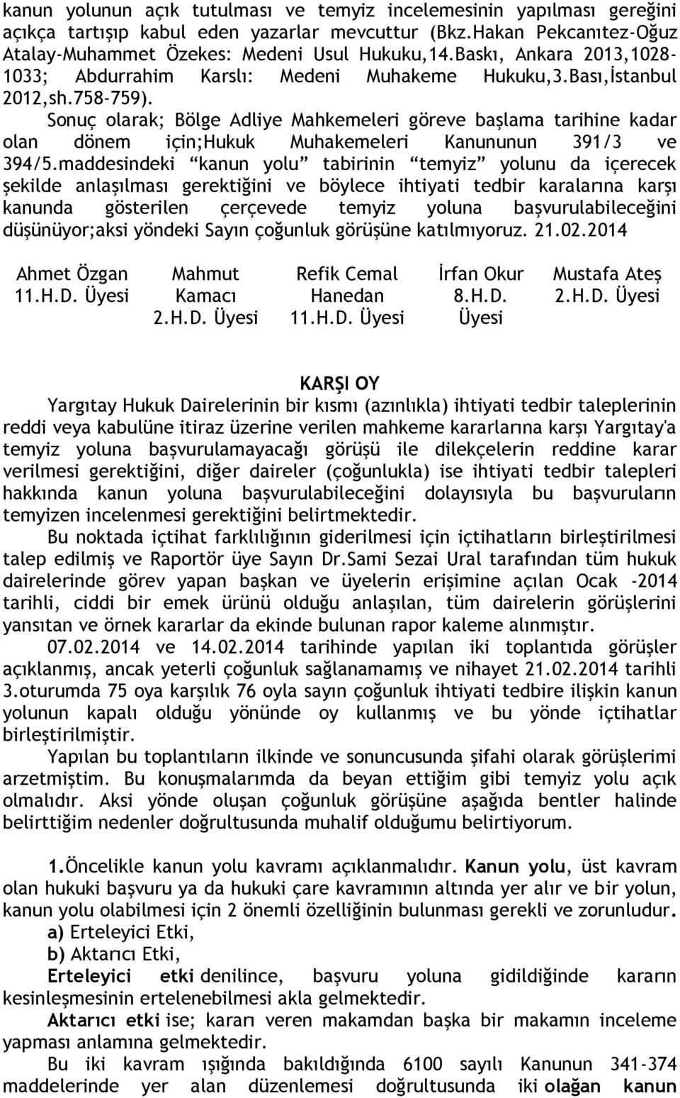 Sonuç olarak; Bölge Adliye Mahkemeleri göreve başlama tarihine kadar olan dönem için;hukuk Muhakemeleri Kanununun 391/3 ve 394/5.