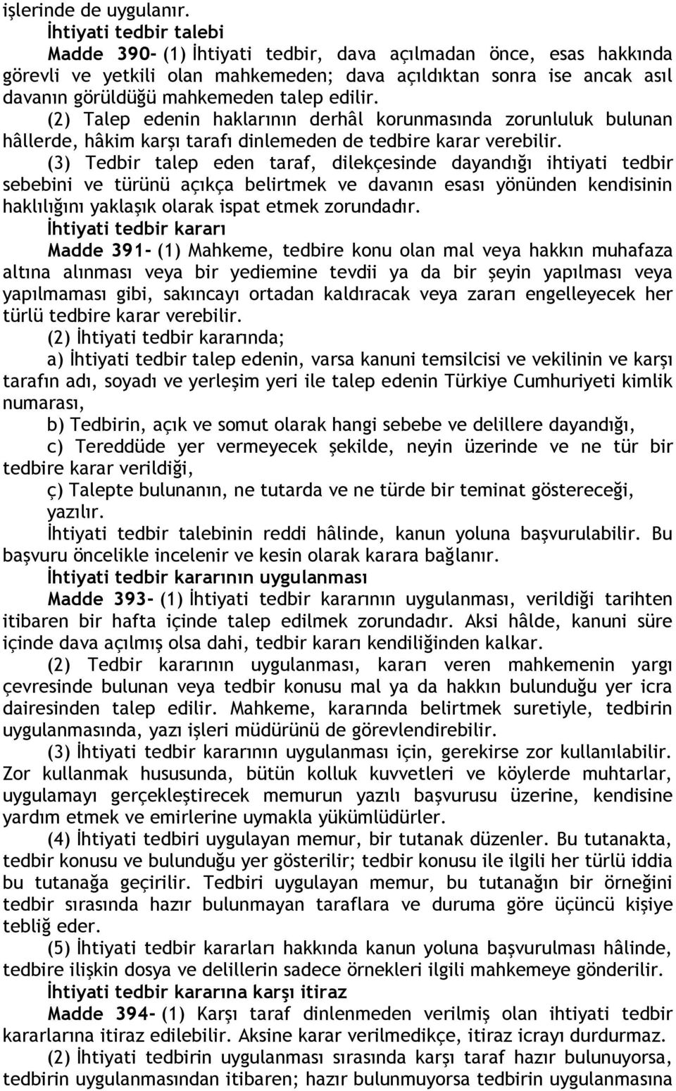 edilir. (2) Talep edenin haklarının derhâl korunmasında zorunluluk bulunan hâllerde, hâkim karşı tarafı dinlemeden de tedbire karar verebilir.