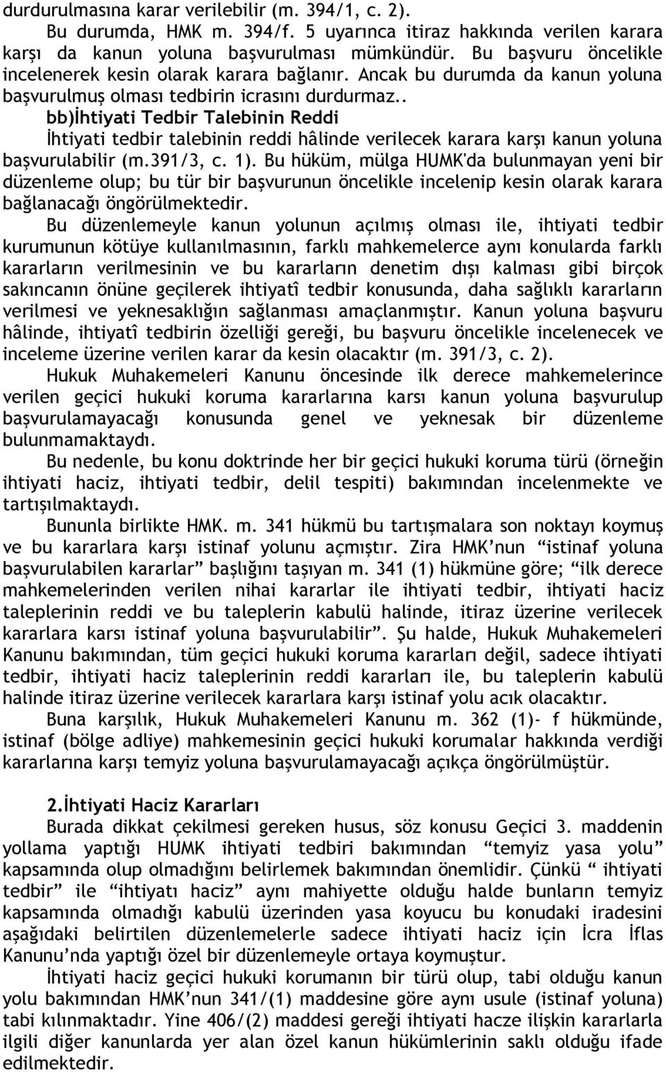 . bb)ihtiyati Tedbir Talebinin Reddi İhtiyati tedbir talebinin reddi hâlinde verilecek karara karşı kanun yoluna başvurulabilir (m.391/3, c. 1).