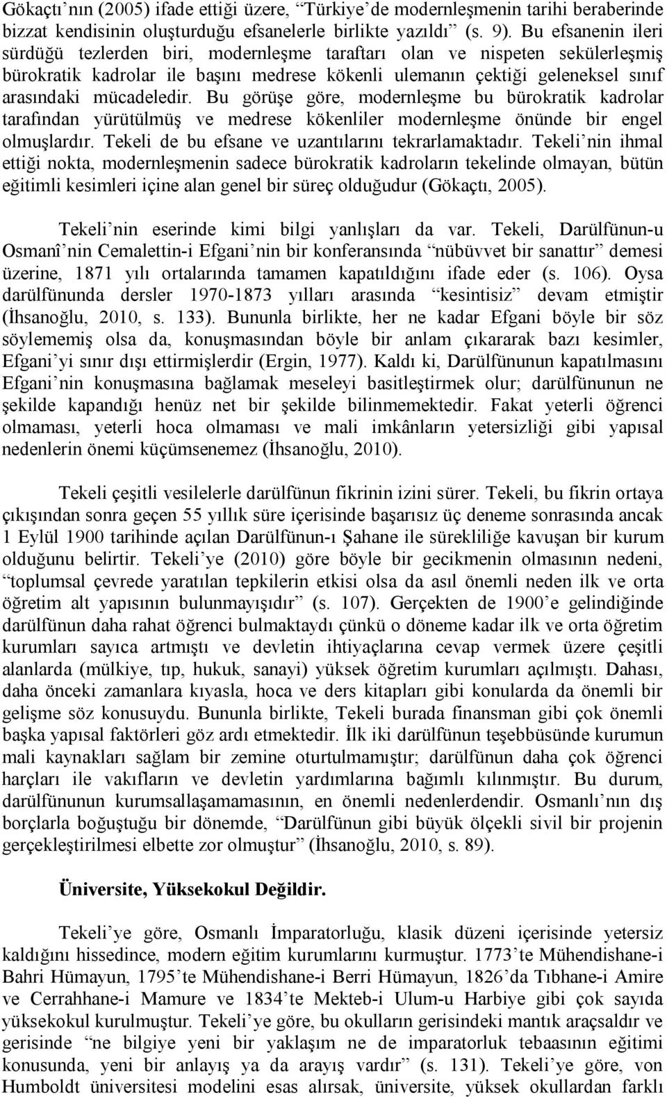 Bu görüşe göre, modernleşme bu bürokratik kadrolar tarafından yürütülmüş ve medrese kökenliler modernleşme önünde bir engel olmuşlardır. Tekeli de bu efsane ve uzantılarını tekrarlamaktadır.