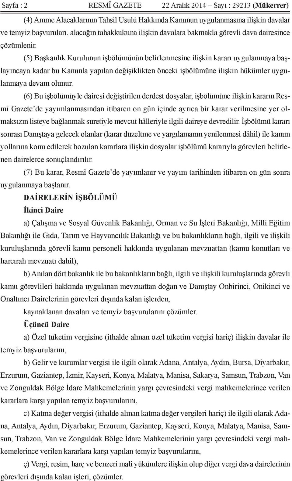 (5) Başkanlık Kurulunun işbölümünün belirlenmesine ilişkin kararı uygulanmaya başlayıncaya kadar bu Kanunla yapılan değişiklikten önceki işbölümüne ilişkin hükümler uygulanmaya devam olunur.