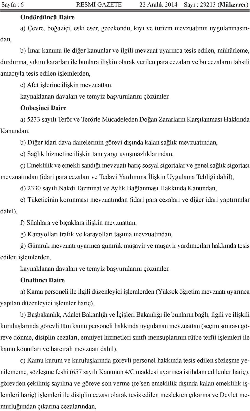 işlerine ilişkin mevzuattan, Onbeşinci Daire a) 5233 sayılı Terör ve Terörle Mücadeleden Doğan Zararların Karşılanması Hakkında Kanundan, b) Diğer idari dava dairelerinin görevi dışında kalan sağlık