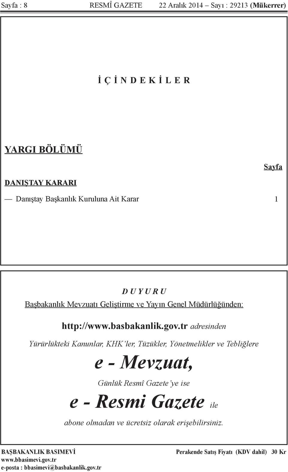 tr adresinden Yürürlükteki Kanunlar, KHK ler, Tüzükler, Yönetmelikler ve Tebliğlere e - Mevzuat, Günlük Resmî Gazete ye ise e - Resmi Gazete