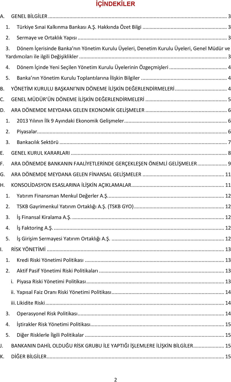 Dönem İçinde Yeni Seçilen Yönetim Kurulu Üyelerinin Özgeçmişleri... 4 5. Banka nın Yönetim Kurulu Toplantılarına İlişkin Bilgiler... 4 B. YÖNETİM KURULU BAŞKANI NIN DÖNEME İLİŞKİN DEĞERLENDİRMELERİ.