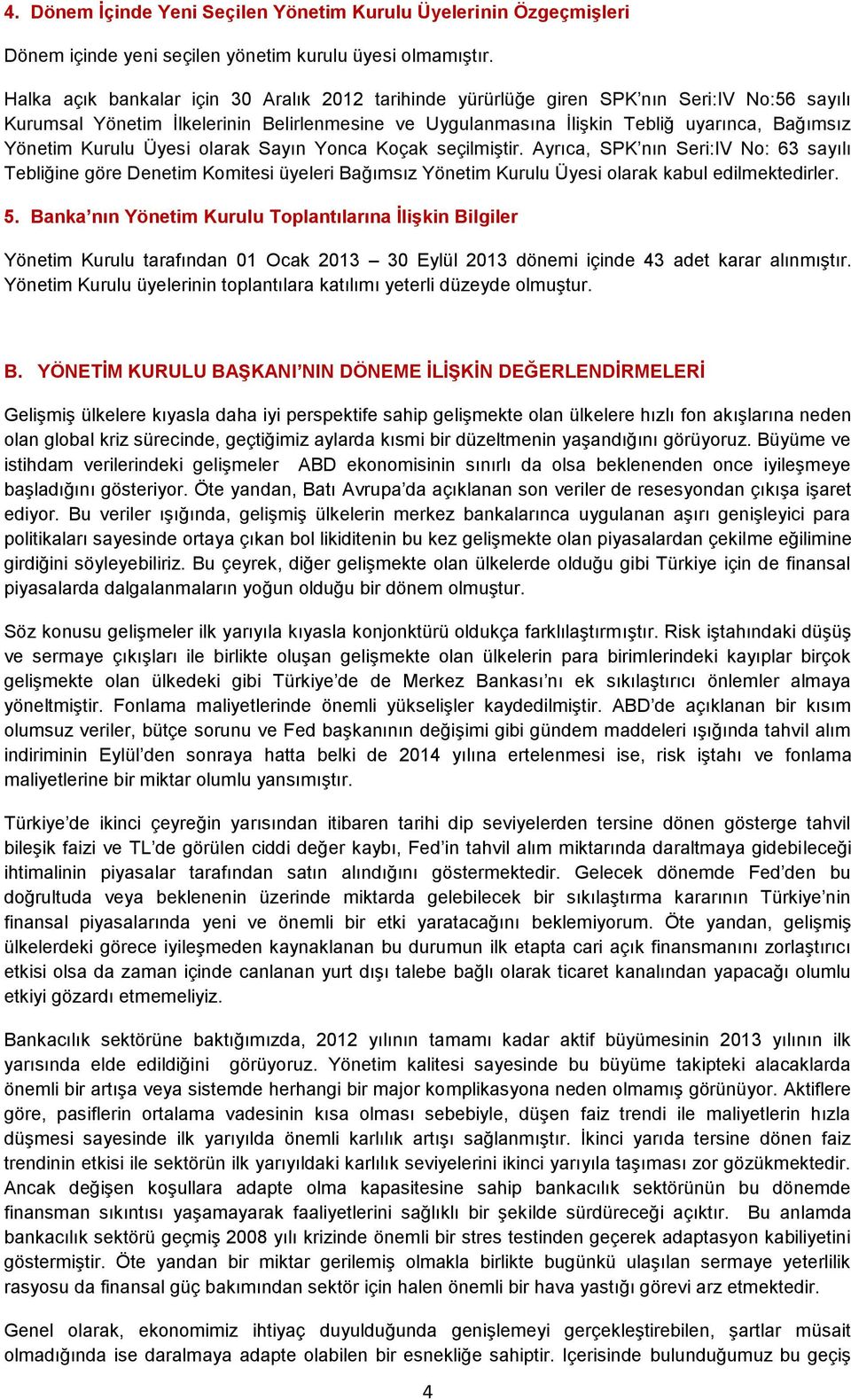 Kurulu Üyesi olarak Sayın Yonca Koçak seçilmiştir. Ayrıca, SPK nın Seri:IV No: 63 sayılı Tebliğine göre Denetim Komitesi üyeleri Bağımsız Yönetim Kurulu Üyesi olarak kabul edilmektedirler. 5.