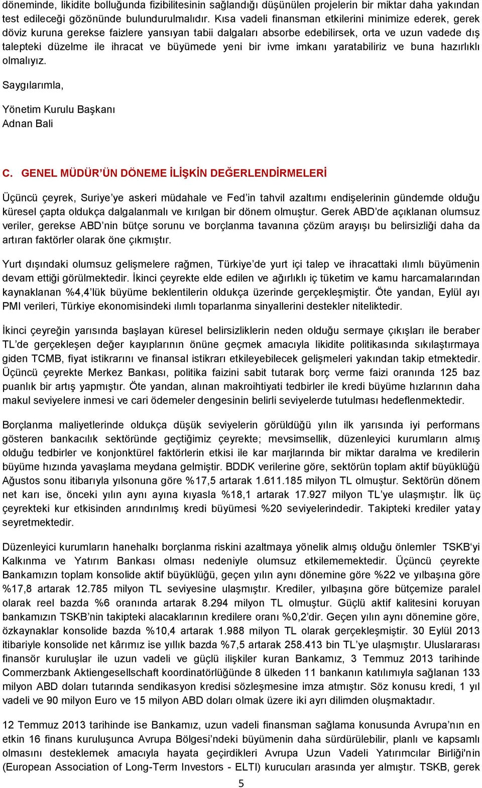 yeni bir ivme imkanı yaratabiliriz ve buna hazırlıklı olmalıyız. Saygılarımla, Yönetim Kurulu Başkanı Adnan Bali C.