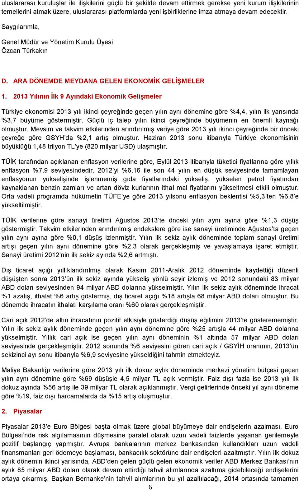 2013 Yılının İlk 9 Ayındaki Ekonomik Gelişmeler Türkiye ekonomisi 2013 yılı ikinci çeyreğinde geçen yılın aynı dönemine göre %4,4, yılın ilk yarısında %3,7 büyüme göstermiştir.