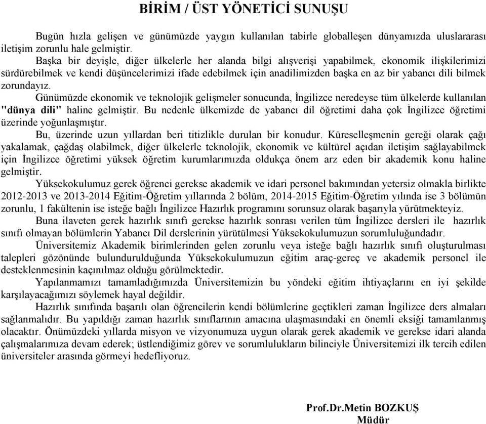 dili bilmek zorundayız. Günümüzde ekonomik ve teknolojik gelişmeler sonucunda, İngilizce neredeyse tüm ülkelerde kullanılan "dünya dili" haline gelmiştir.