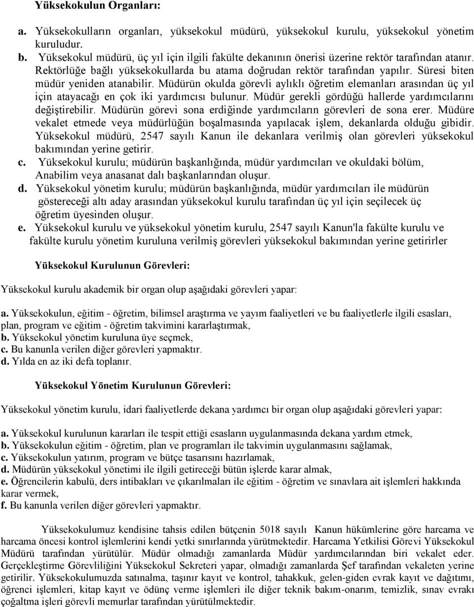 Süresi biten müdür yeniden atanabilir. Müdürün okulda görevli aylıklı öğretim elemanları arasından üç yıl için atayacağı en çok iki yardımcısı bulunur.