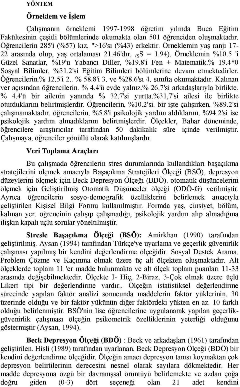 8'i Fen + Matematik.% 19.4*0 Sosyal Bilimler, %31.2'si Eğitim Bilimleri bölümlerine devam etmektedirler. Öğrencilerin.% 12.5'i 2.. % 58.8'i 3. ve %28.6'sı 4. sınıfta okumaktadır.