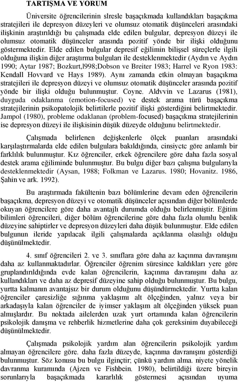 Elde edilen bulgular depresif eğilimin bilişsel süreçlerle ilgili olduğuna ilişkin diğer araştırma bulguları ile desteklenmektedir (Aydın ve Aydın 1990; Aytar 1987; Bozkurt,l998;Dobson ve Breiter