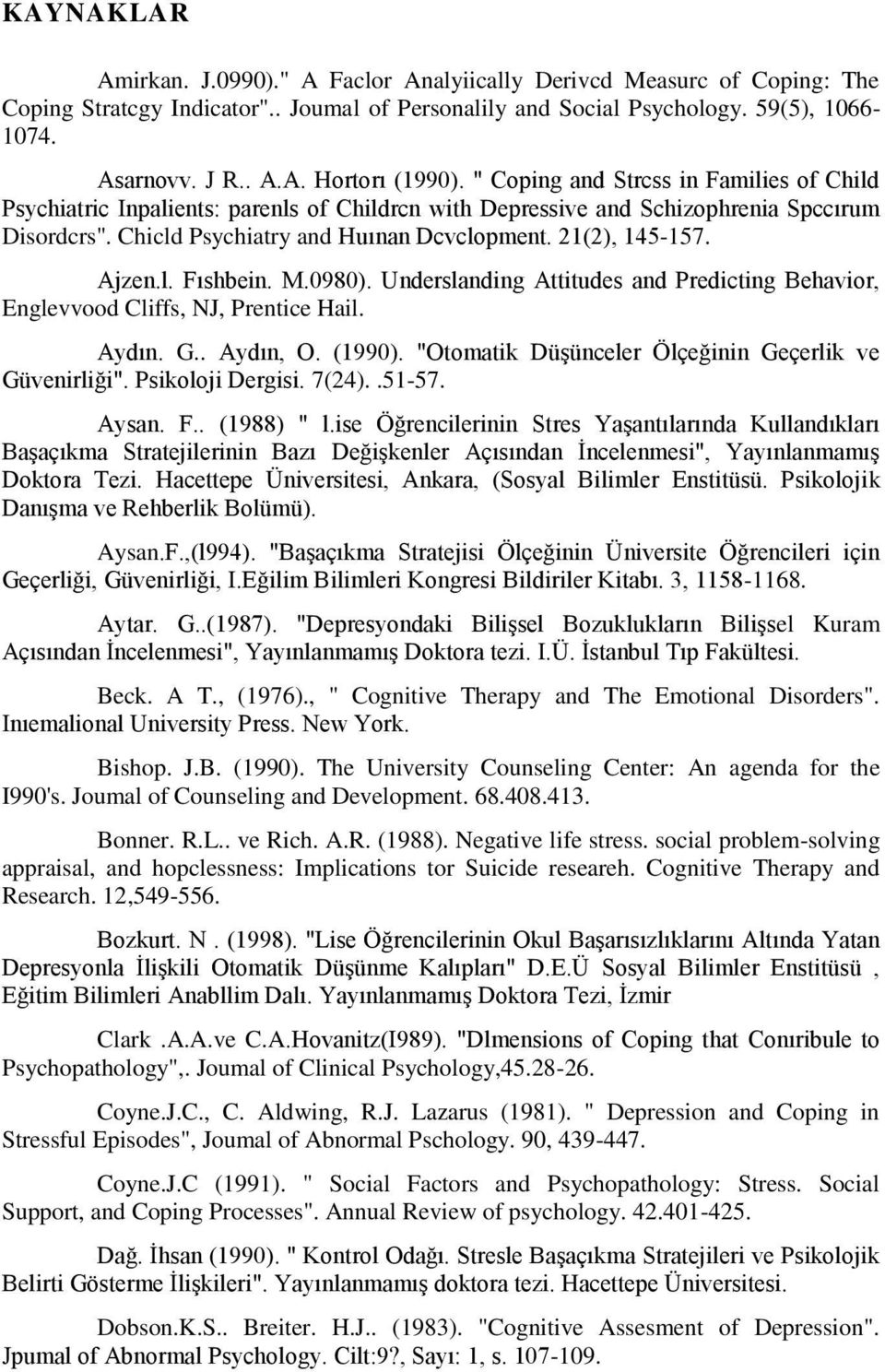 Ajzen.l. Fıshbein. M.0980). Underslanding Attitudes and Predicting Behavior, Englevvood Cliffs, NJ, Prentice Hail. Aydın. G.. Aydın, O. (1990). "Otomatik Düşünceler Ölçeğinin Geçerlik ve Güvenirliği".