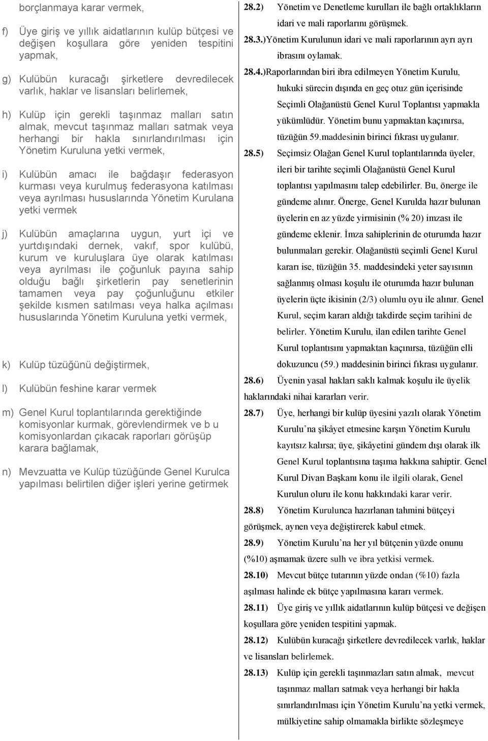 amacı ile bağdaşır federasyon kurması veya kurulmuş federasyona katılması veya ayrılması hususlarında Yönetim Kurulana yetki vermek j) Kulübün amaçlarına uygun, yurt içi ve yurtdışındaki dernek,