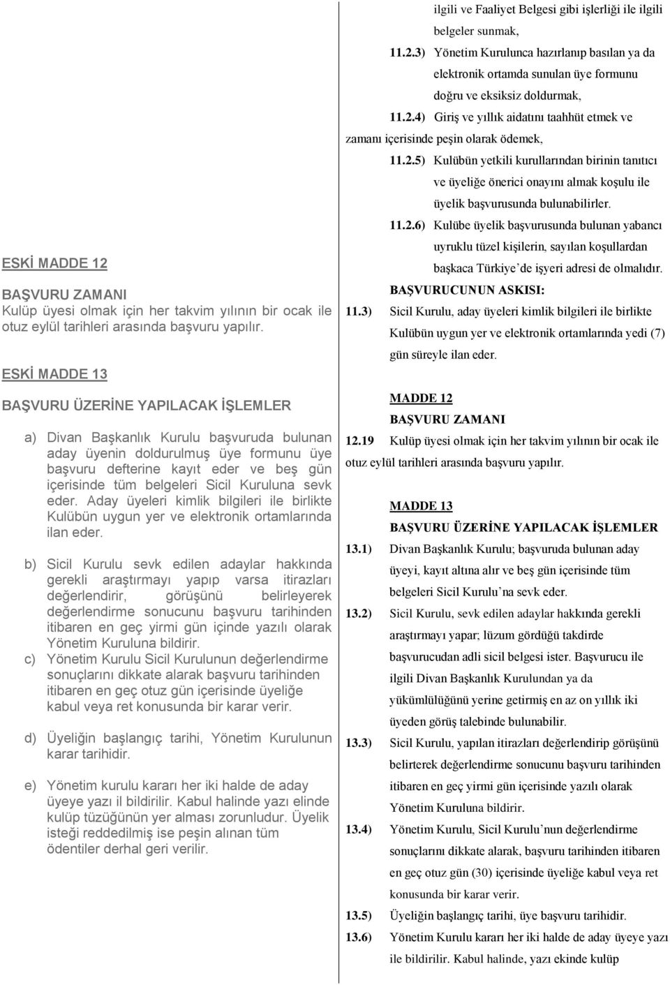 Sicil Kuruluna sevk eder. Aday üyeleri kimlik bilgileri ile birlikte Kulübün uygun yer ve elektronik ortamlarında ilan eder.