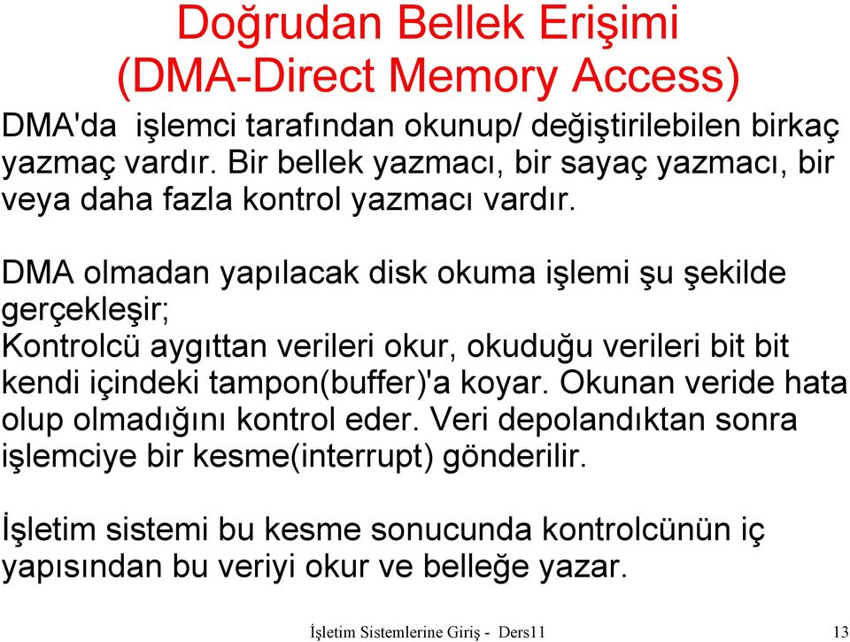 DMA olmadan yapılacak disk okuma işlemi şu şekilde gerçekleşir; Kontrolcü aygıttan verileri okur, okuduğu verileri bit bit kendi içindeki tampon(buffer)'a