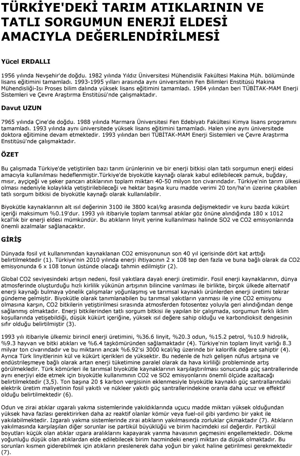 1993-1995 yılları arasında aynı üniversitenin Fen Bilimleri Enstitüsü Makina Mühendisliği-Isı Proses bilim dalında yüksek lisans eğitimini tamamladı.