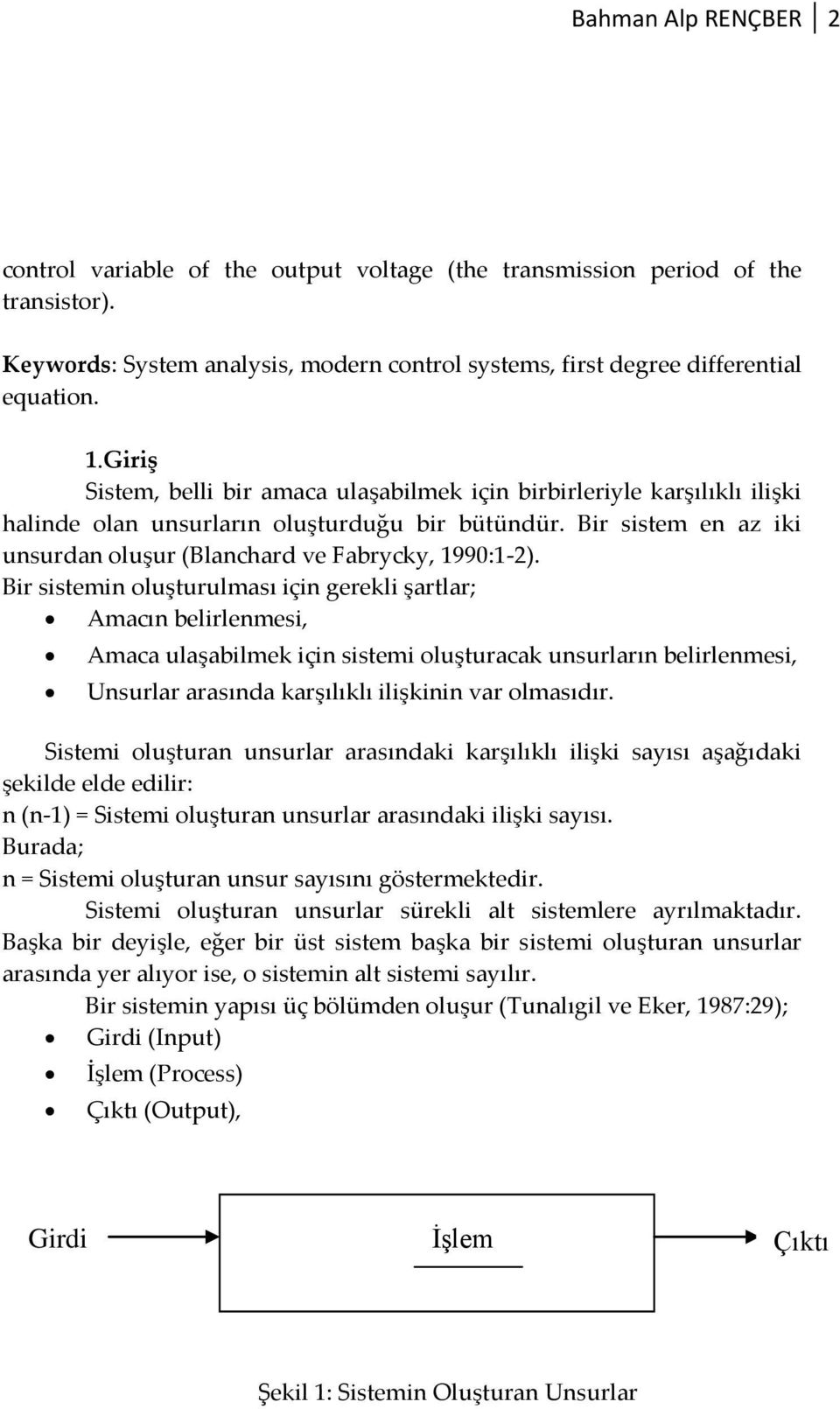 sistemin oluşturulması için gerekli şartlar; Amacın belirlenmesi, Amaca ulaşabilmek için sistemi oluşturacak unsurların belirlenmesi, Unsurlar arasında karşılıklı ilişkinin var olmasıdır Sistemi