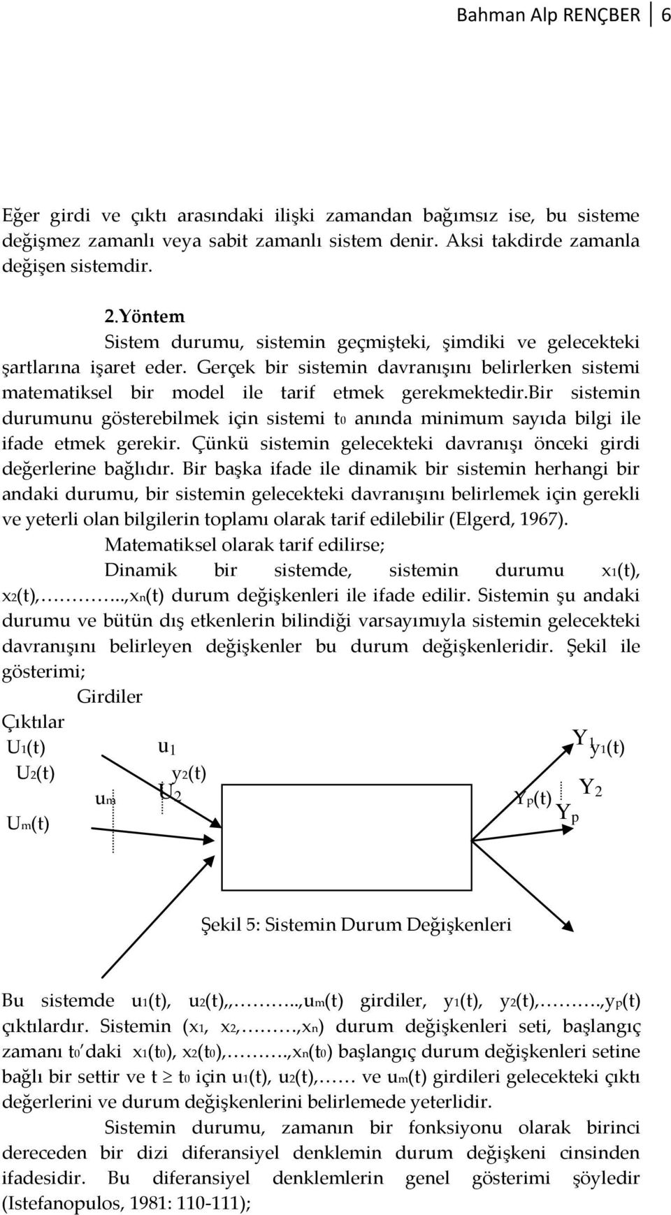 durumunu gösterebilmek için sistemi t0 anında minimum sayıda bilgi ile ifade etmek gerekir Çünkü sistemin gelecekteki davranışı önceki girdi değerlerine bağlıdır Bir başka ifade ile dinamik bir