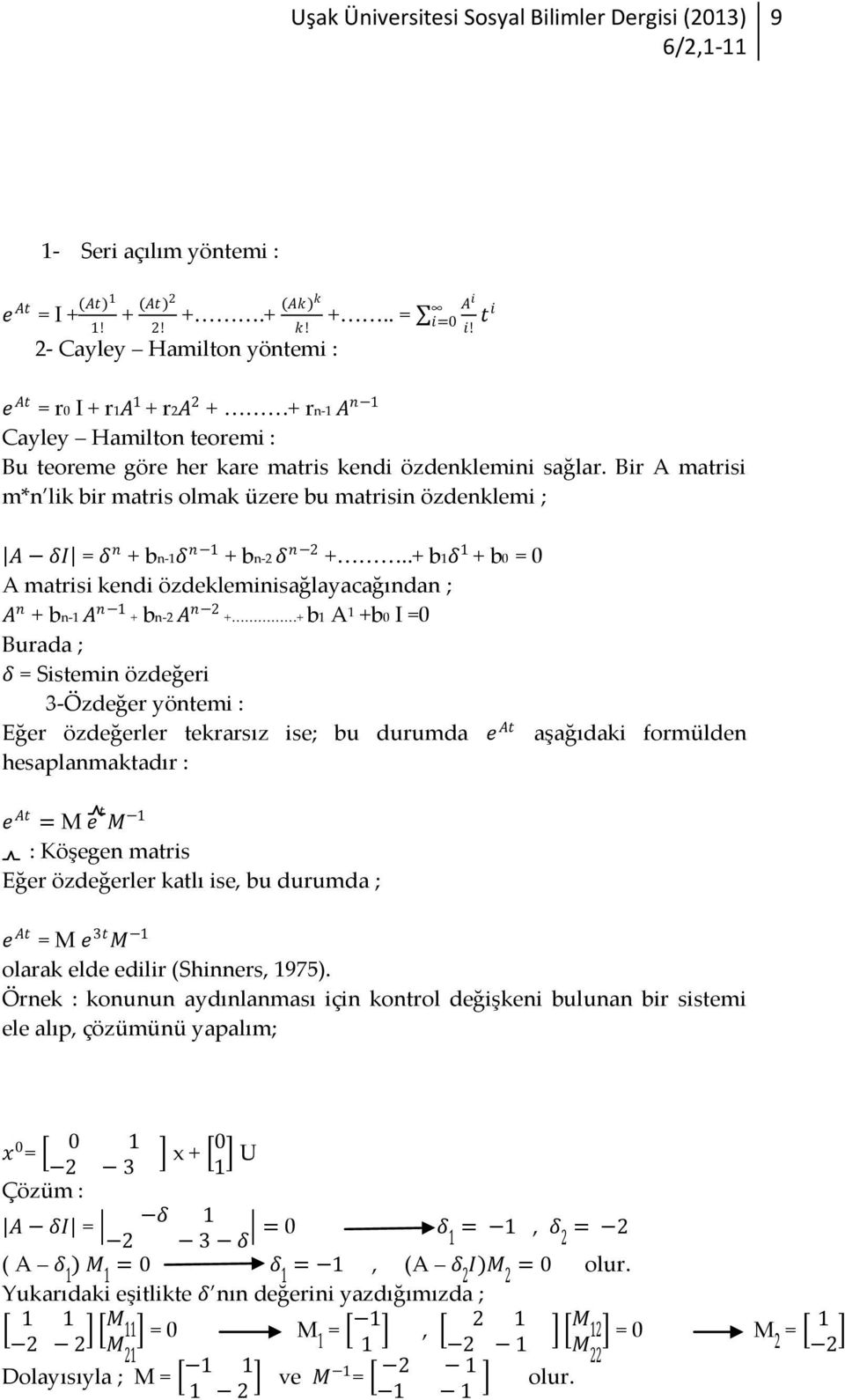 A δi = δ n + bn-1δ n 1 + bn-2 δ n 2 +<<<+ b1δ 1 + b0 = 0 A matrisi kendi özdekleminisağlayacağından ; A n + bn-1 A n 1 + bn-2 A n 2 +<<<<<+ b1 A 1 +b0 I =0 Burada ; δ = Sistemin özdeğeri 3-Özdeğer