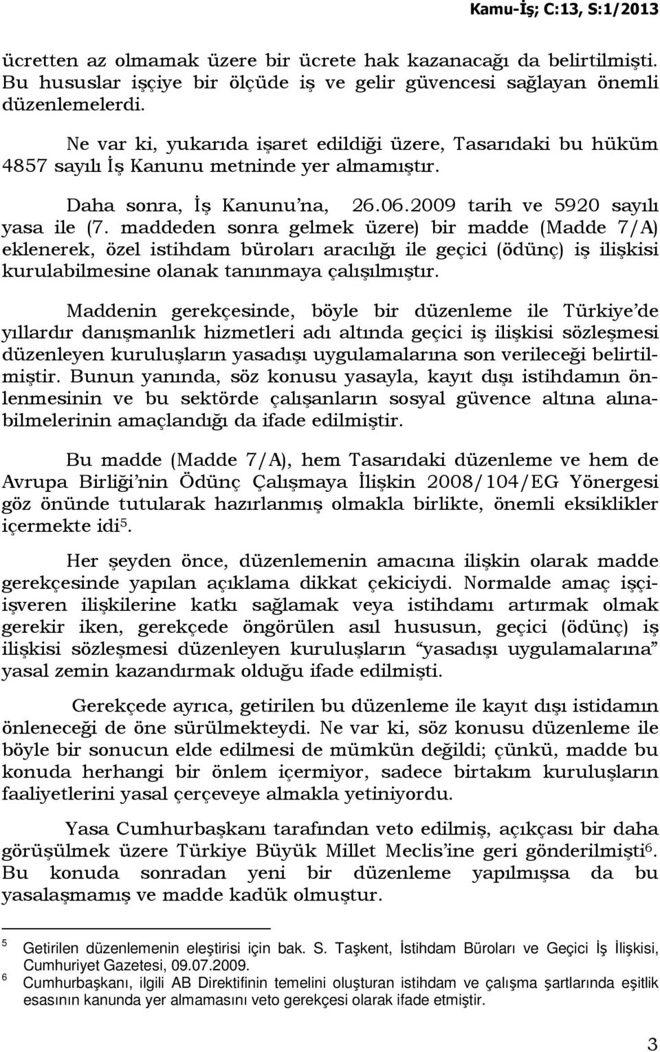 maddeden sonra gelmek üzere) bir madde (Madde 7/A) eklenerek, özel istihdam büroları aracılığı ile geçici (ödünç) iş ilişkisi kurulabilmesine olanak tanınmaya çalışılmıştır.