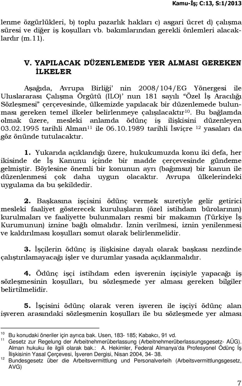 ülkemizde yapılacak bir düzenlemede bulunması gereken temel ilkeler belirlenmeye çalışılacaktır 10. Bu bağlamda olmak üzere, mesleki anlamda ödünç iş ilişkisini düzenleyen 03.02.