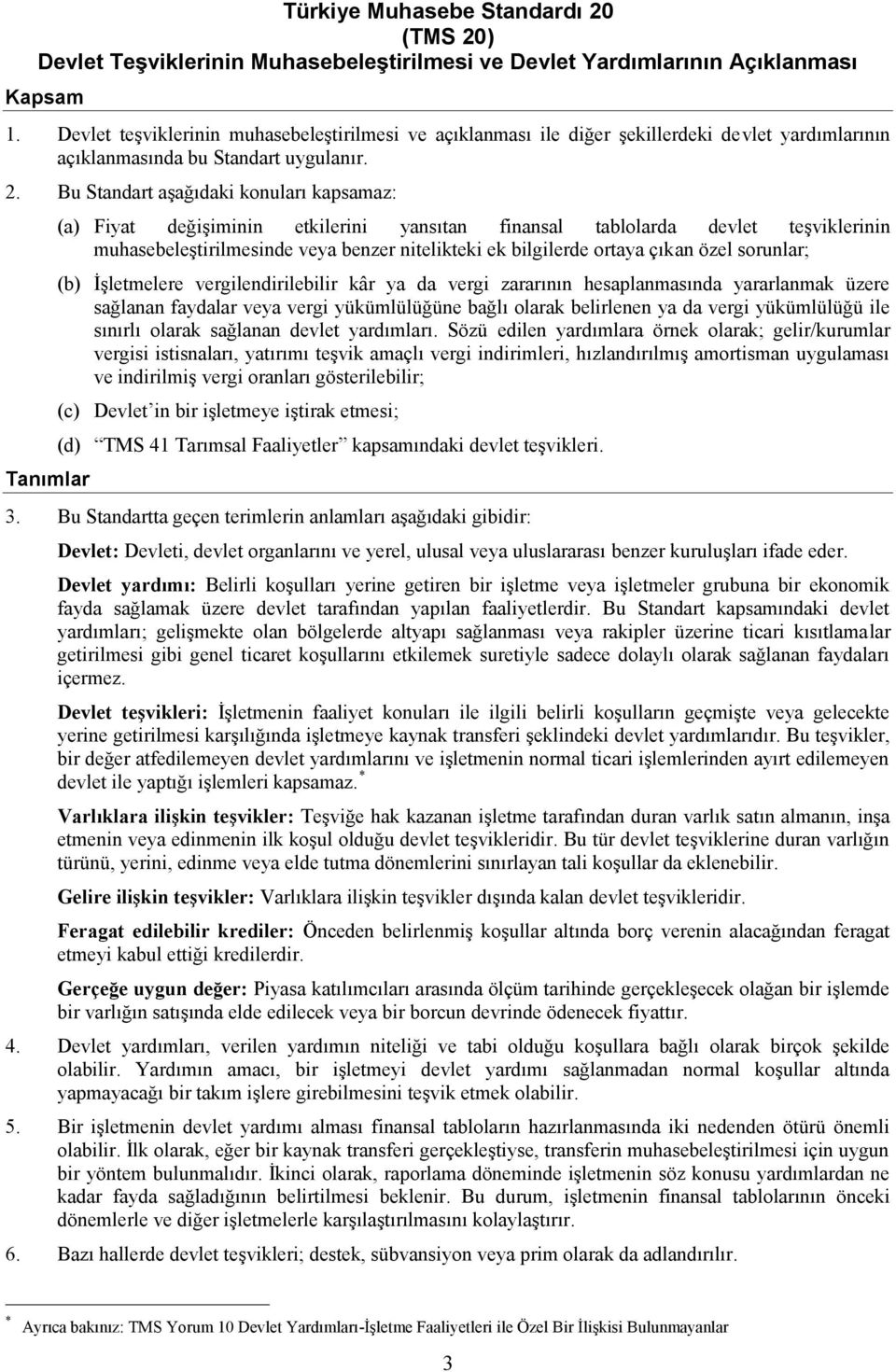 Bu Standart aşağıdaki konuları kapsamaz: Tanımlar (a) Fiyat değişiminin etkilerini yansıtan finansal tablolarda devlet teşviklerinin muhasebeleştirilmesinde veya benzer nitelikteki ek bilgilerde