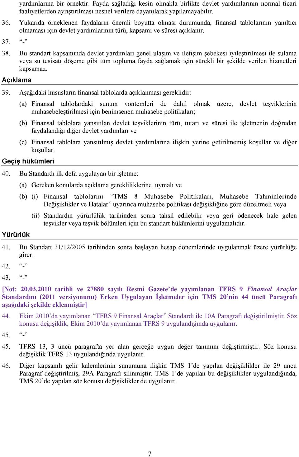 Bu standart kapsamında devlet yardımları genel ulaşım ve iletişim şebekesi iyileştirilmesi ile sulama veya su tesisatı döşeme gibi tüm topluma fayda sağlamak için sürekli bir şekilde verilen