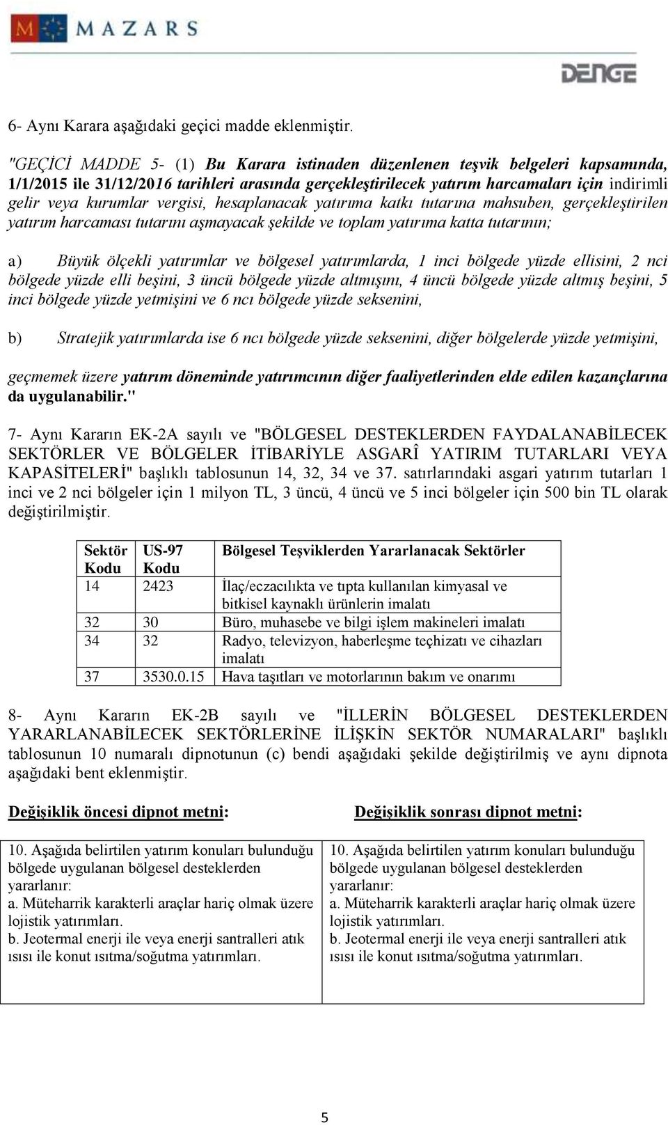 hesaplanacak yatırıma katkı tutarına mahsuben, gerçekleştirilen yatırım harcaması tutarını aşmayacak şekilde ve toplam yatırıma katta tutarının; a) Büyük ölçekli yatırımlar ve bölgesel yatırımlarda,