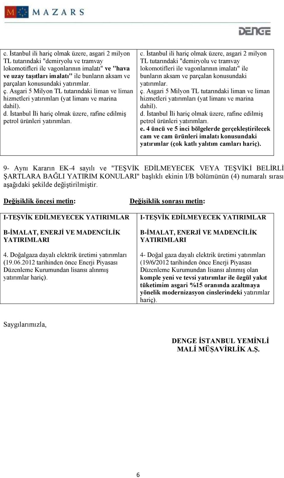 c. İstanbul ili hariç olmak üzere, asgari 2 milyon TL tutarındaki "demiryolu ve tramvay lokomotifleri ile vagonlarının imalatı" ile bunların aksam ve parçalan  e.