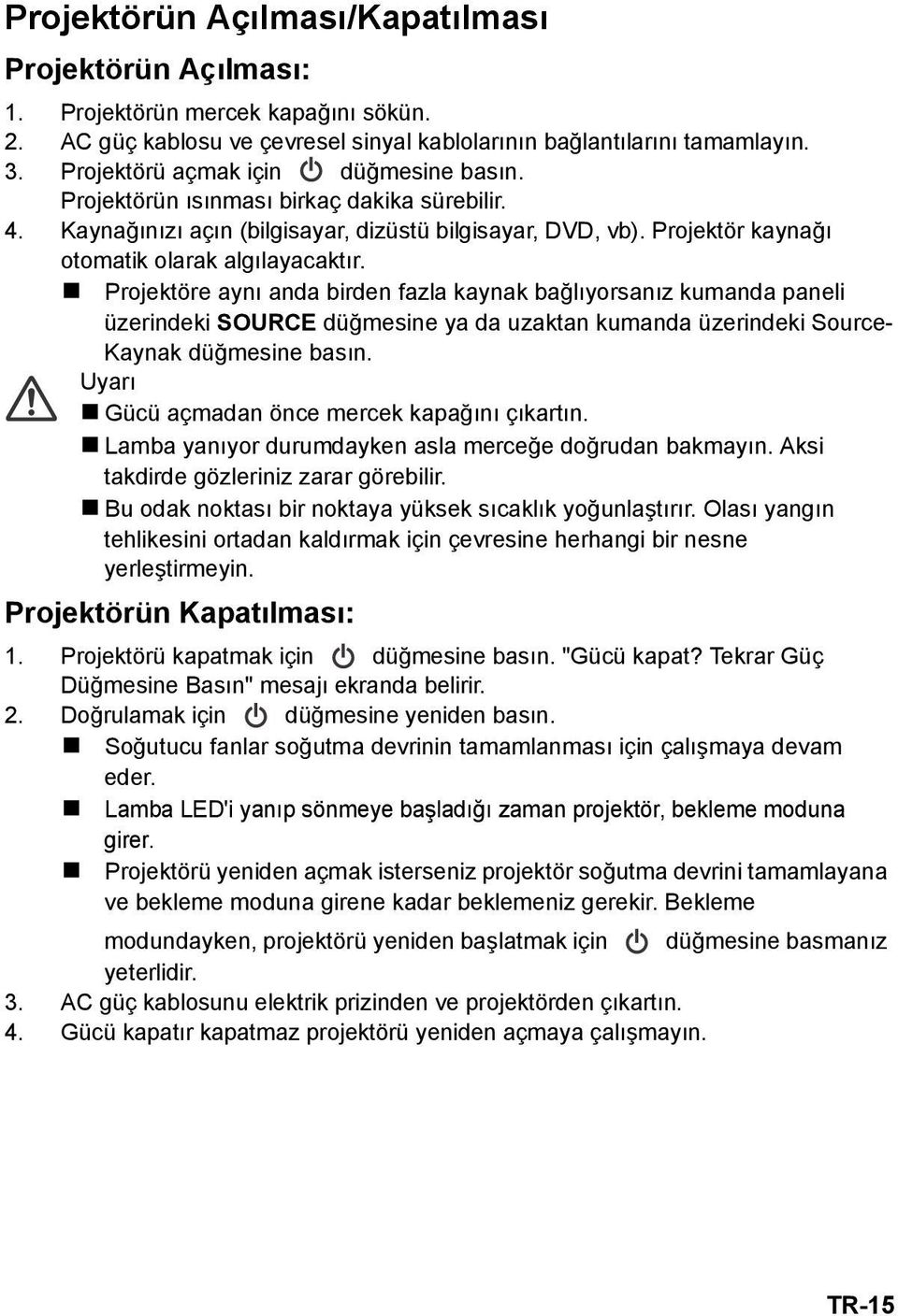 Projektöre aynı anda birden fazla kaynak bağlıyorsanız kumanda paneli üzerindeki SOURCE düğmesine ya da uzaktan kumanda üzerindeki Source- Kaynak düğmesine basın.