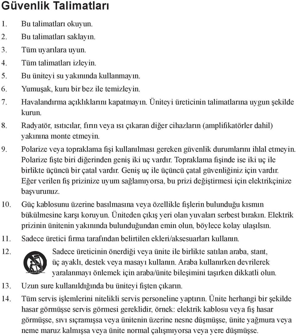 Radyatör, ısıtıcılar, fırın veya ısı çıkaran diğer cihazların (amplifikatörler dahil) yakınına monte etmeyin. 9. Polarize veya topraklama fişi kullanılması gereken güvenlik durumlarını ihlal etmeyin.