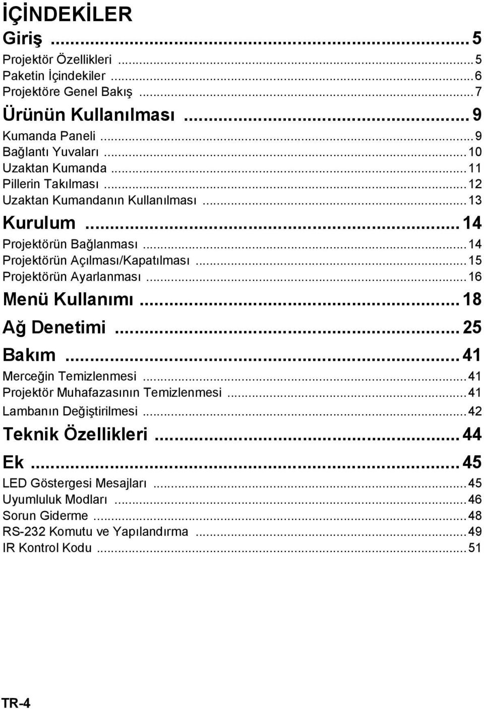 ..15 Projektörün Ayarlanması...16 Menü Kullanımı...18 Ağ Denetimi... 25 Bakım... 41 Merceğin Temizlenmesi...41 Projektör Muhafazasının Temizlenmesi.