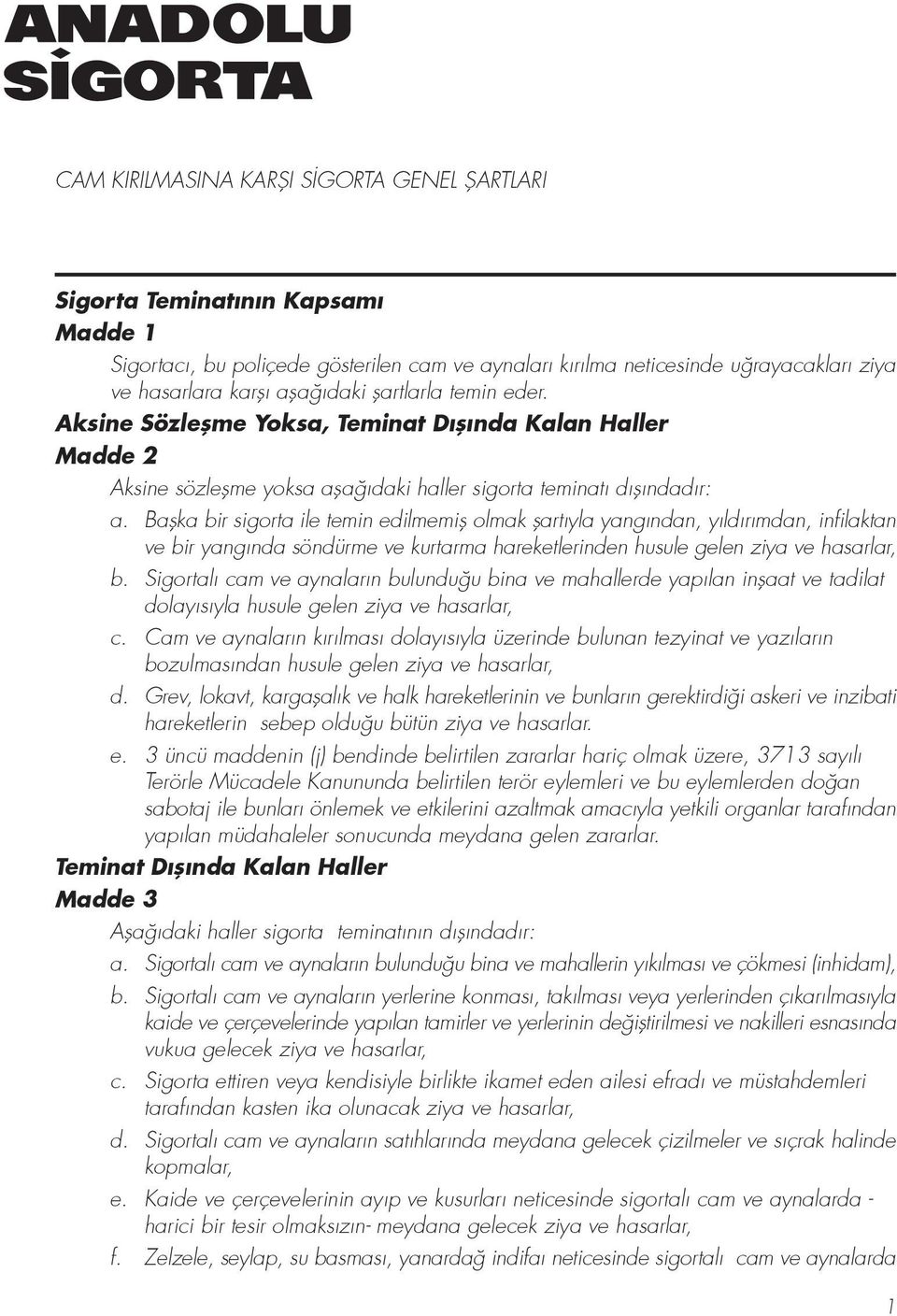 Baflka bir sigorta ile temin edilmemifl olmak flart yla yang ndan, y ld r mdan, infilaktan ve bir yang nda söndürme ve kurtarma hareketlerinden husule gelen ziya ve hasarlar, b.