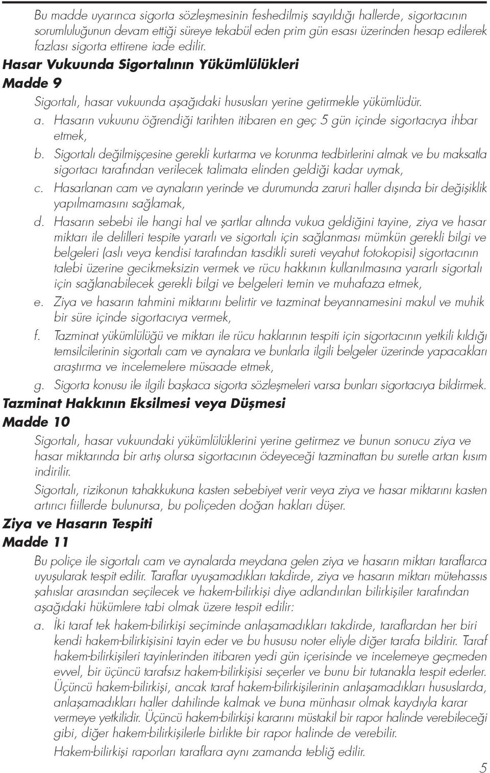 Sigortal de ilmiflçesine gerekli kurtarma ve korunma tedbirlerini almak ve bu maksatla sigortac taraf ndan verilecek talimata elinden geldi i kadar uymak, c.