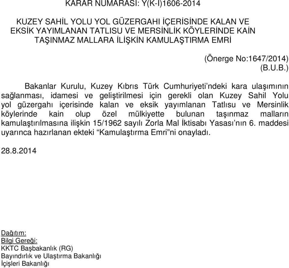 U.B.) Bakanlar Kurulu, Kuzey Kıbrıs Türk Cumhuriyeti ndeki kara ulaşımının sağlanması, idamesi ve geliştirilmesi için gerekli olan Kuzey Sahil Yolu yol güzergahı