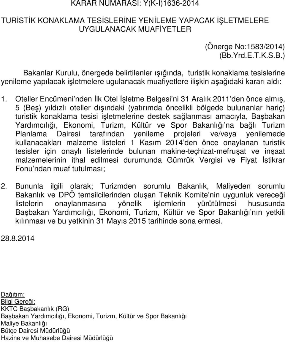 Oteller Encümeni nden İlk Otel İşletme Belgesi ni 31 Aralık 2011 den önce almış, 5 (Beş) yıldızlı oteller dışındaki (yatırımda öncelikli bölgede bulunanlar hariç) turistik konaklama tesisi