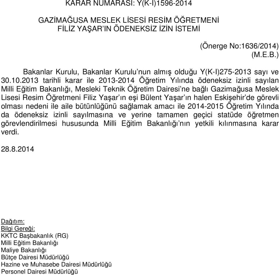 2013 tarihli karar ile 2013-2014 Öğretim Yılında ödeneksiz izinli sayılan Milli Eğitim Bakanlığı, Mesleki Teknik Öğretim Dairesi ne bağlı Gazimağusa Meslek Lisesi Resim Öğretmeni Filiz Yaşar ın eşi