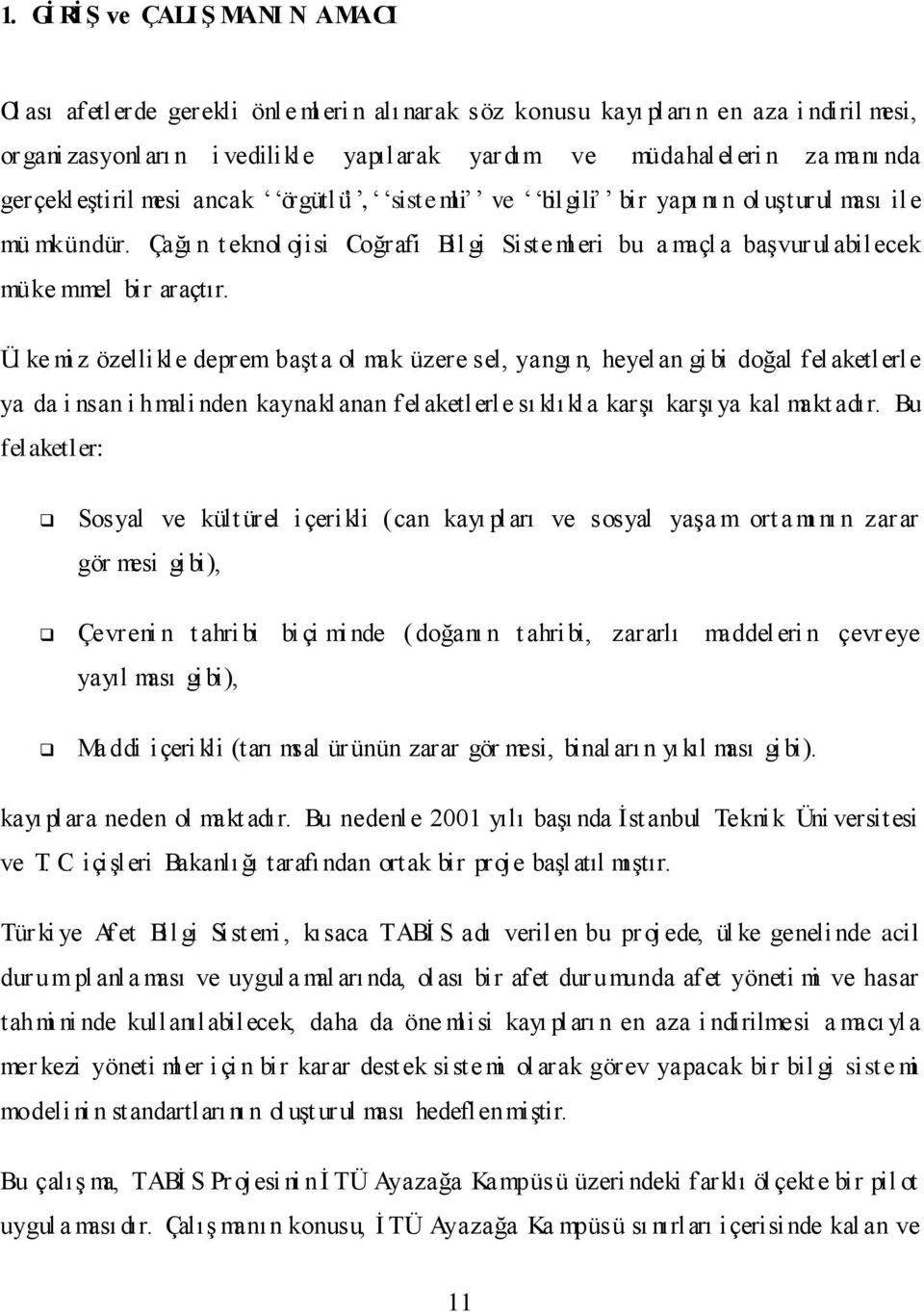 Çağı n t eknol ojisi Coğrafi Bil gi Siste ml eri bu a maçl a baģvur ul abilecek müke mmel bir araçtır.