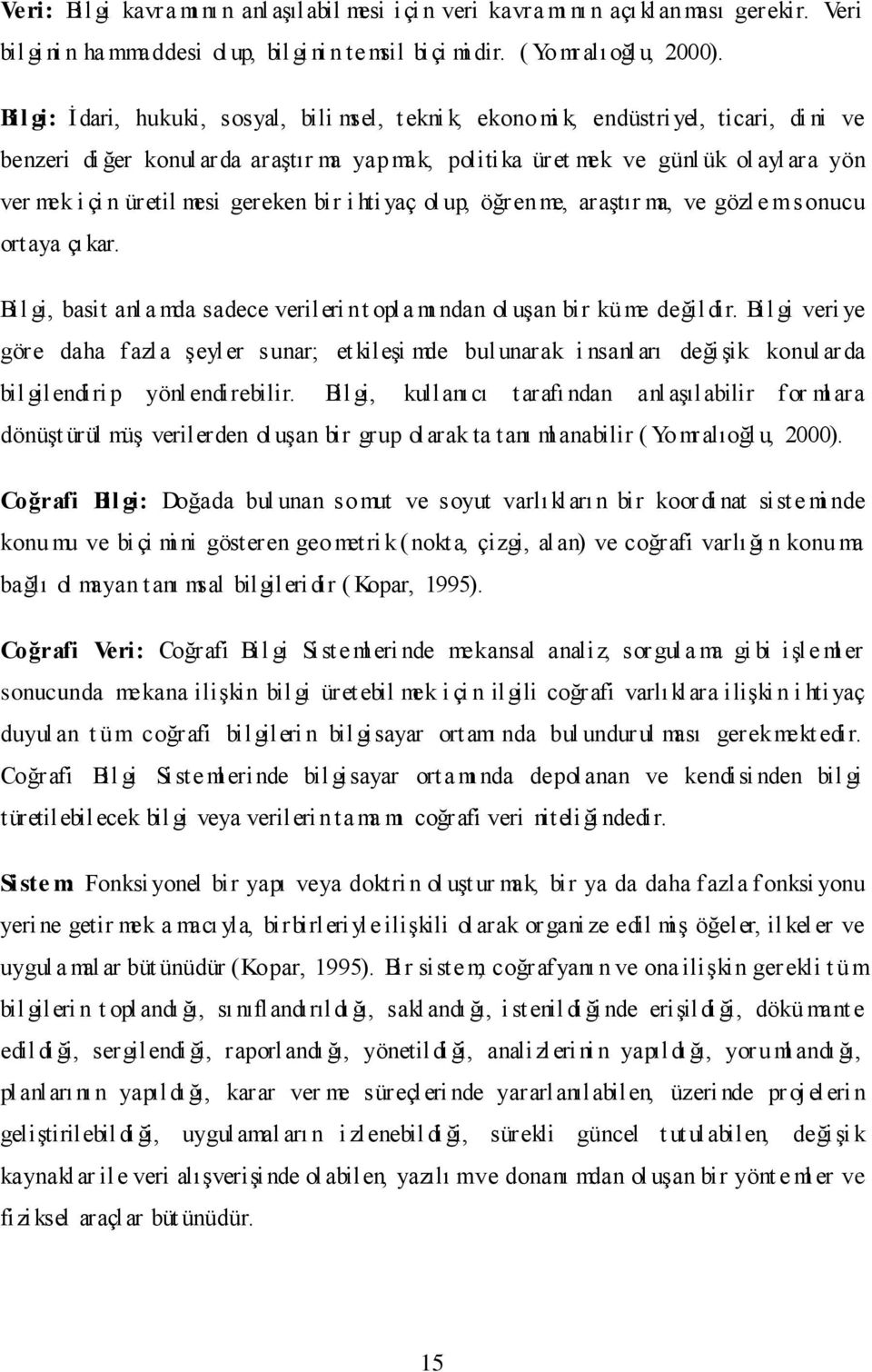 üretil mesi gereken bir i hti yaç ol up, öğrenme, araģtır ma, ve gözl e m sonucu ortaya çı kar. Bil gi, basit anl a mda sadece verileri n t opl a mı ndan ol uģan bir kü me değil dir.