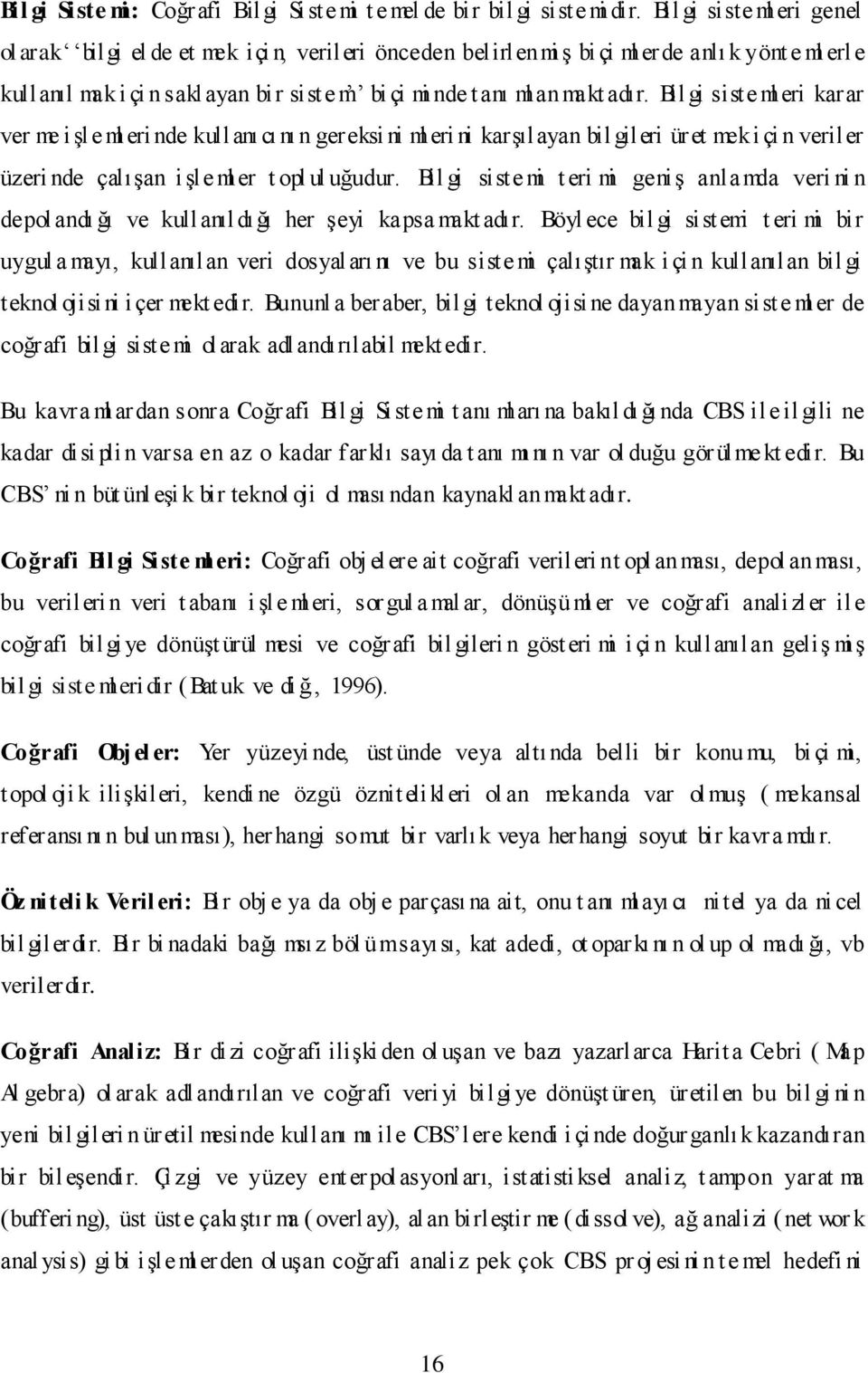 Bil gi siste ml eri karar ver me iģle ml eri nde kullanı cı nı n gereksi ni ml eri ni karģılayan bil gileri üret mek i çi n veriler üzeri nde çalıģan iģle ml er t opl ul uğudur.