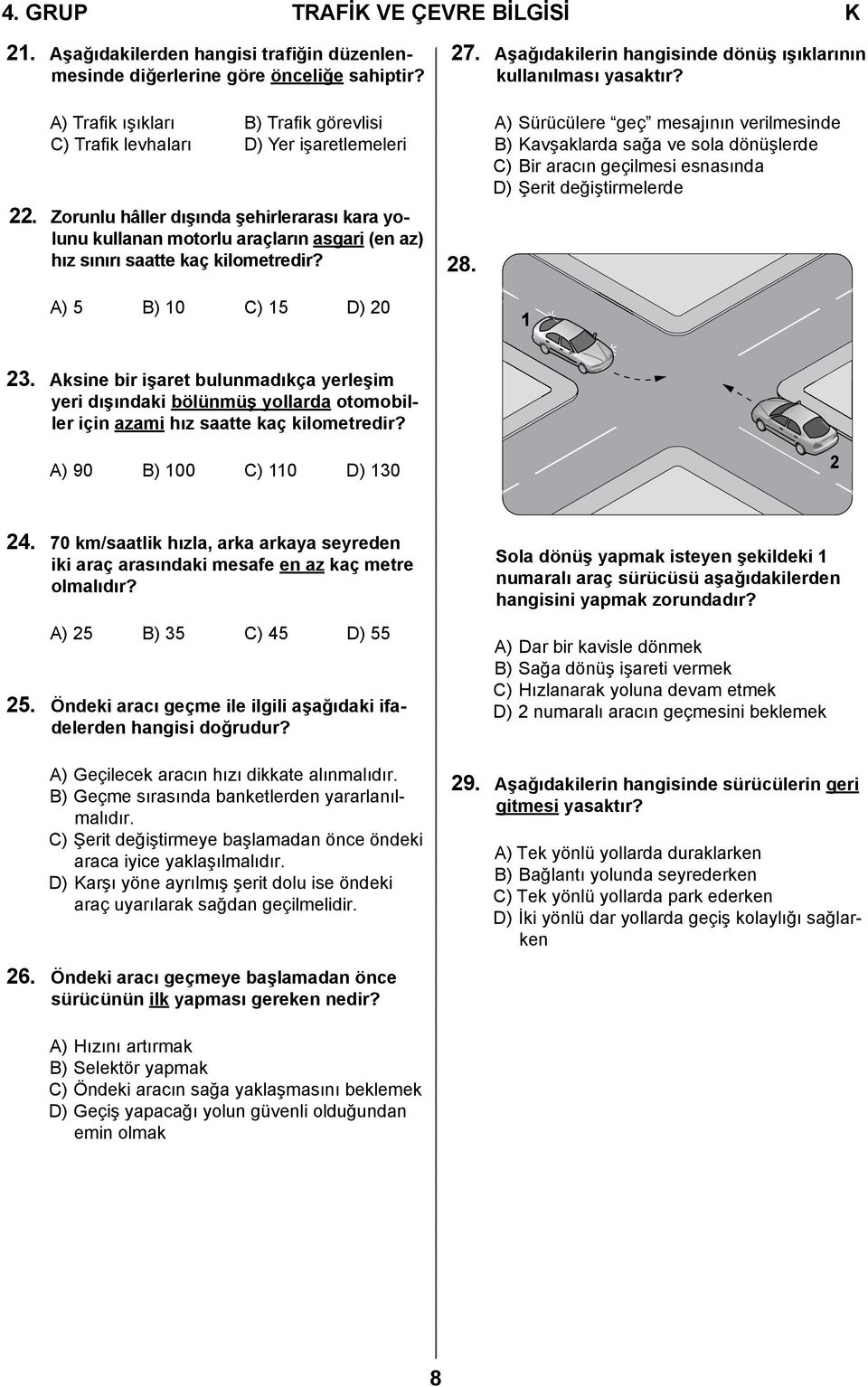 Zorunlu hâller dışında şehirlerarası kara yolunu kullanan motorlu araçların asgari (en az) hız sınırı saatte kaç kilometredir? A) 5 B) 10 C) 15 D) 20 28.