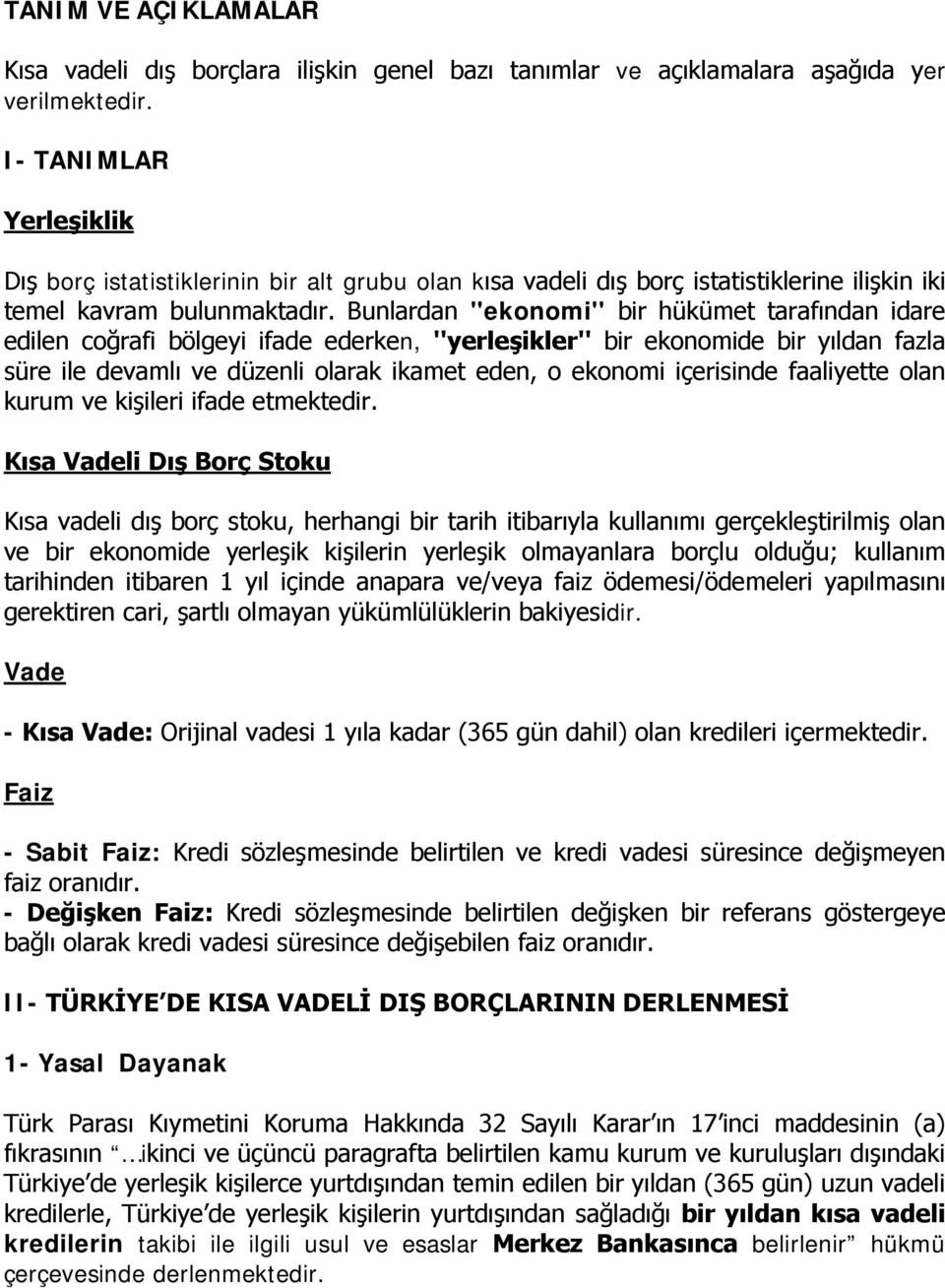 Bunlardan ''ekonomi'' bir hükümet tarafından idare edilen coğrafi bölgeyi ifade ederken, ''yerleşikler'' bir ekonomide bir yıldan fazla süre ile devamlı ve düzenli olarak ikamet eden, o ekonomi