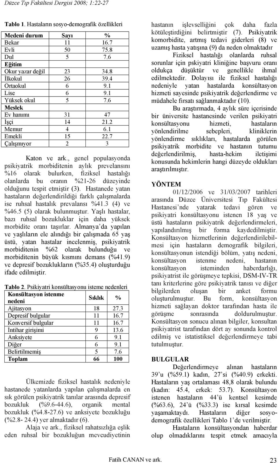 , genel populasyonda psikiyatrik morbiditenin aylık prevelansını %16 olarak bulurken, fiziksel hastalığı olanlarda bu oranın %21-26 düzeyinde olduğunu tespit etmiştir (3).