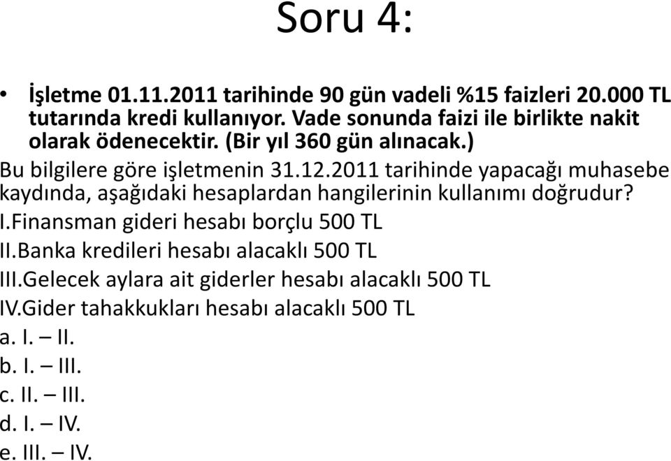 2011 tarihinde yapacağı muhasebe kaydında, aşağıdaki hesaplardan hangilerinin kullanımı doğrudur? I.