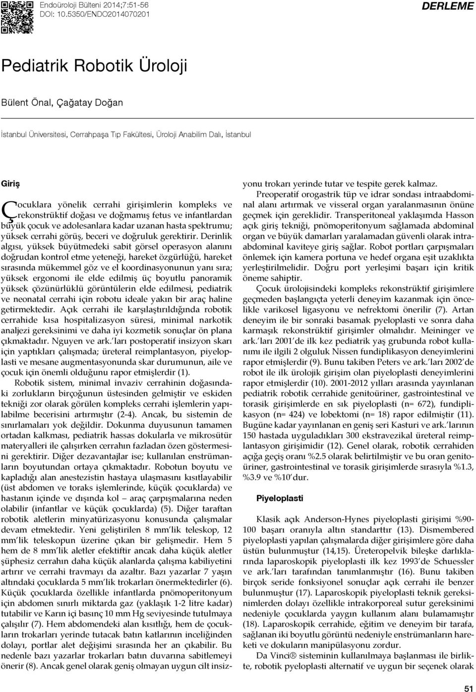 girişimlerin kompleks ve rekonstrüktif doğası ve doğmamış fetus ve infantlardan büyük çocuk ve adolesanlara kadar uzanan hasta spektrumu; yüksek cerrahi görüş, beceri ve doğruluk gerektirir.