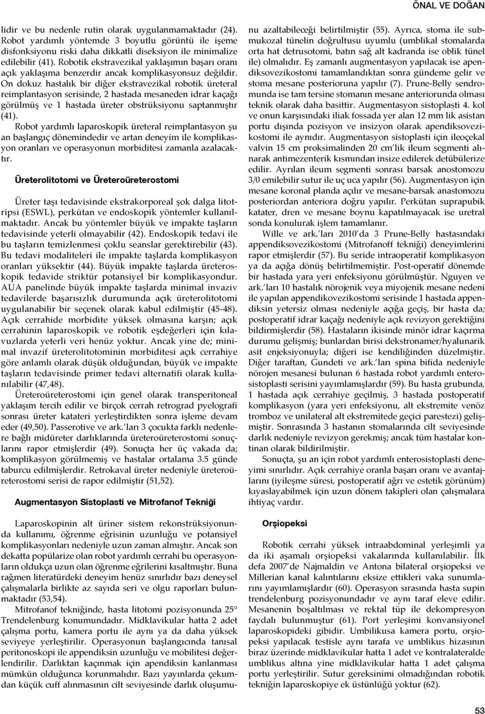 On dokuz hastalık bir diğer ekstravezikal robotik üreteral reimplantasyon serisinde, 2 hastada mesaneden idrar kaçağı görülmüş ve 1 hastada üreter obstrüksiyonu saptanmıştır (41).