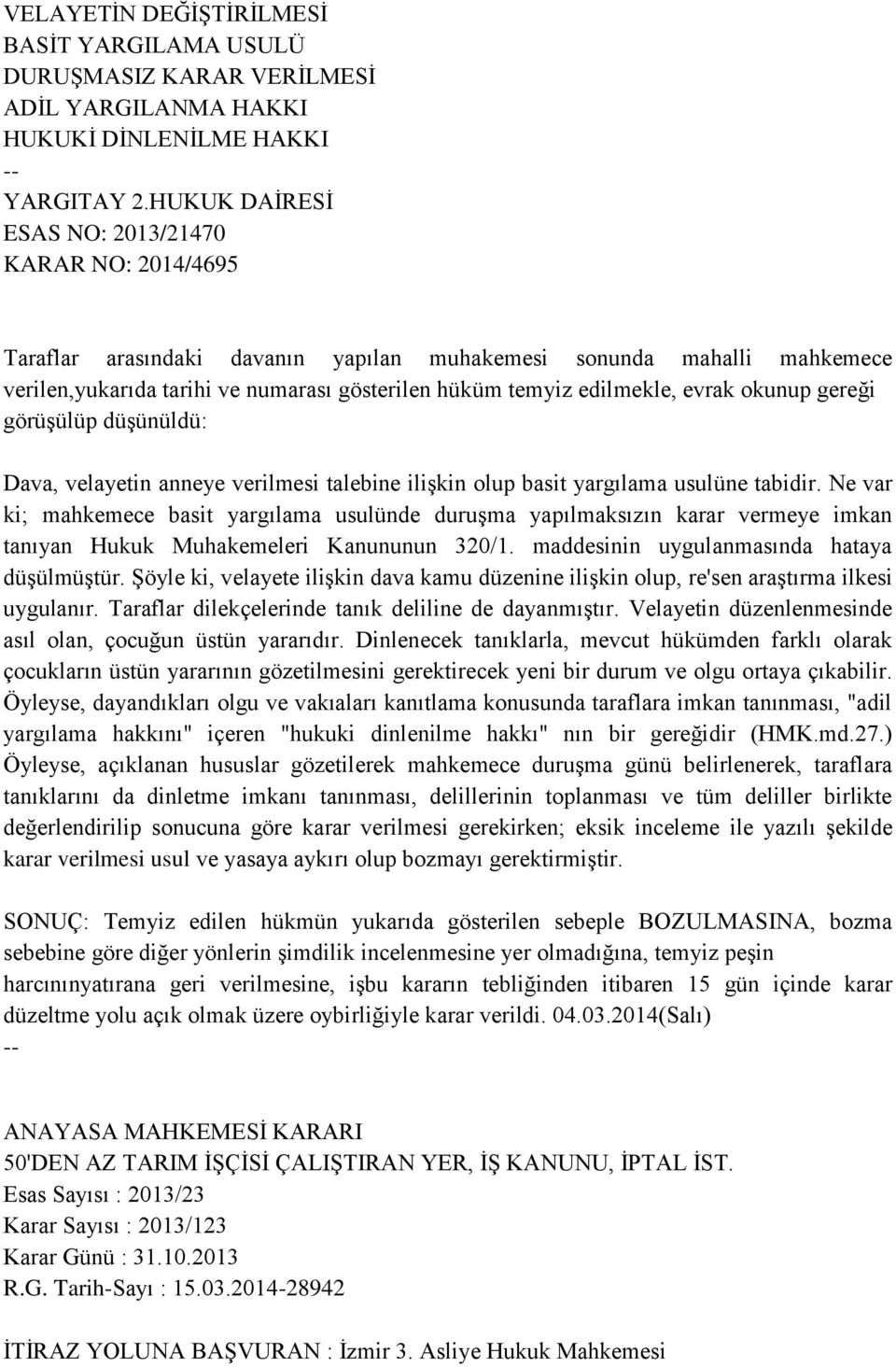 evrak okunup gereği görüşülüp düşünüldü: Dava, velayetin anneye verilmesi talebine ilişkin olup basit yargılama usulüne tabidir.